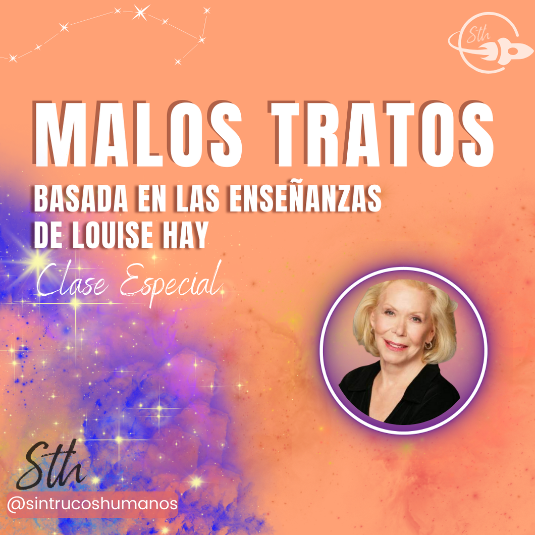 Malos Tratos - Clase Especial - Basada en las Enseñanzas de Louise Hay