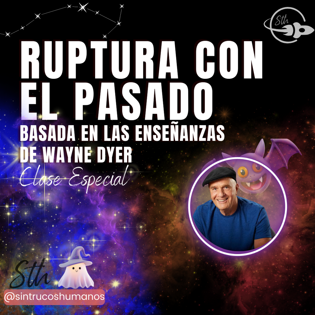 RUPTURA CON EL PASADO - Clase Especial - Basada en las Enseñanzas de Wayne Dyer