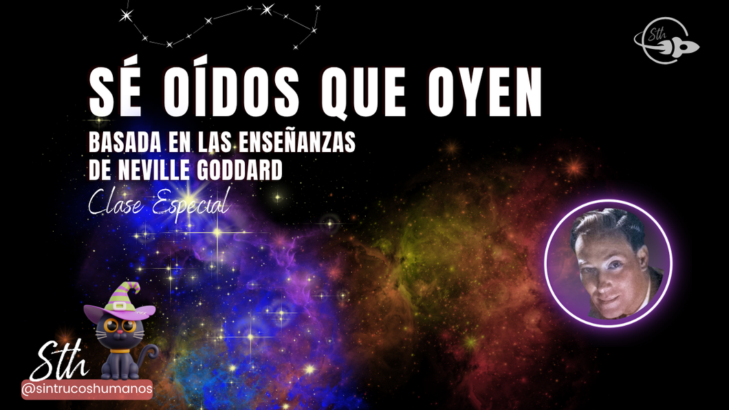 SÉ OÍDOS QUE OYEN - Basada en las Enseñanzas de Neville Goddard - Clase Especial